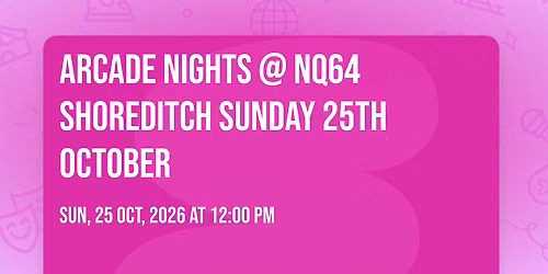 Arcade Nights @ NQ64 Shoreditch Sunday 25TH OCTOBER