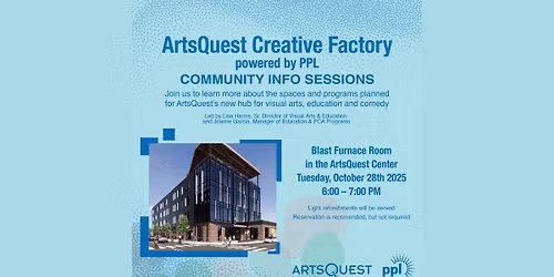 ArtsQuest Creative Factory powered by PPL Community Info Sessions at SteelStacks