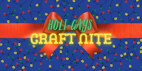 Holi-Gays Craft Nite