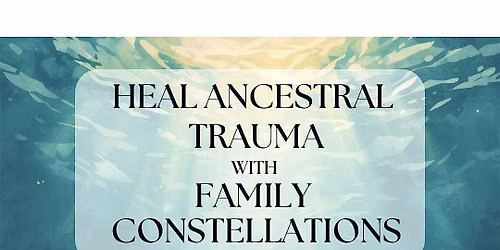 Heal Ancestral Trauma with Family Constellations - Women's Circle