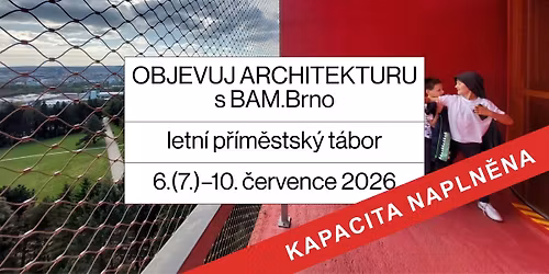 Letn\u00ed p\u0159\u00edm\u011bstsk\u00fd t\u00e1bor OBJEVUJ SOUDOBOU ARCHITEKTURU s BAM.Brno - KAPACITA NAPLN\u011aNA