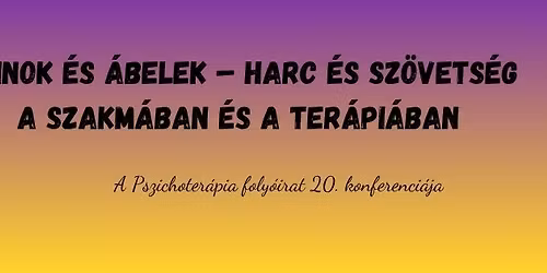 K\u00e1inok \u00e9s \u00c1belek - Harc \u00e9s sz\u00f6vets\u00e9g a szakm\u00e1ban \u00e9s a ter\u00e1pi\u00e1ban. A Pszichoter\u00e1pia 20. konferenci\u00e1ja
