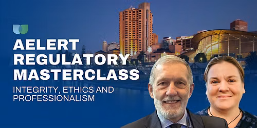 AELERT Regulatory Masterclass on Integrity & Ethics - ADELAIDE