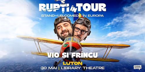 VIO & FR\u00ceNCULESCU | RUP\u021aI \u00ceN TOUR-Stand-Up Comedy | LUTON | 30.05.2026