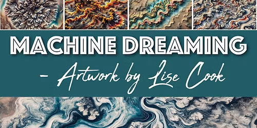 Machine Dreaming Art Exhibit by Lise Cook