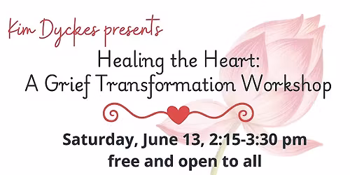 Healing the Heart:  A Grief Transformation Workshop