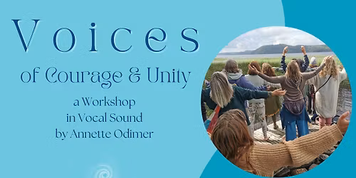 VOICES OF COURAGE & UNITY -a Weekend Workshop in Vocal Sound Healing