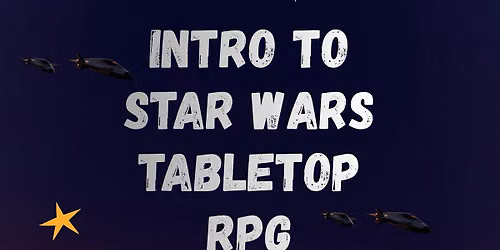 Intro to Star Wars RPG, 10-15+ 5-7PM