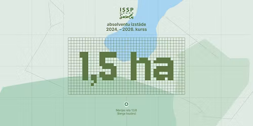 1,5 ha :: ISSP Skolas absolventu izst\u0101de :: atkl\u0101\u0161ana