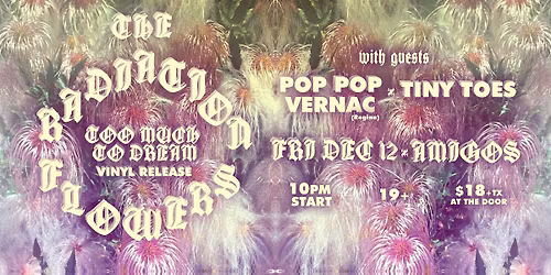 The Radiation Flowers "Too Much To Dream" Vinyl Release Show w\/ Pop Pop Vernac and Tiny Toes