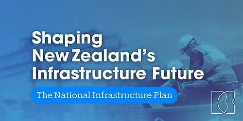Shaping NZs Infrastructure Future: The National Infrastructure Plan