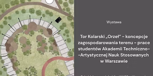 Wystawa \u201eTor Kolarski \u201eOrze\u0142\u201d - koncepcje zagospodarowania terenu - prace student\u00f3w ATA w Warszawie"