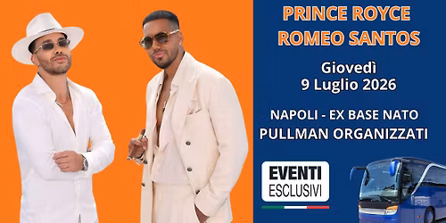 ROMEO SANTOS & PRINCE ROYCE \ud83c\udfb6 "Gioved\u00ec 9 Luglio 2026" Napoli - Ex Base Nato \ud83d\ude8c Pullman Organizzati 