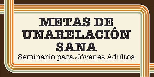 Metas de una Relaci\u00f3n Sana Seminario para J\u00f3venes Adultos