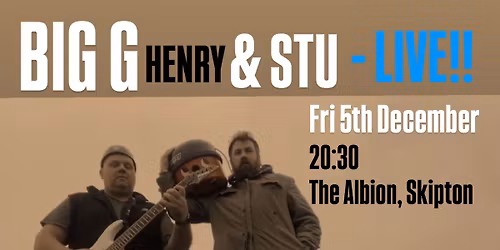 Big G, Stu and Henry - LIVE at The Albion, Skipton!!