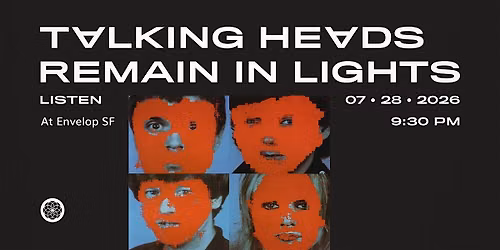 Talking Heads - Remain in Light : LISTEN | Envelop SF (9:30pm)