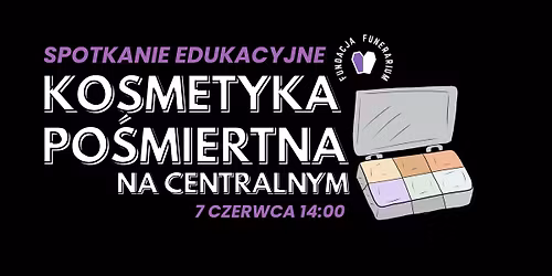 Spotkanie edukacyjne: Kosmetyka Po\u015bmiertna na Centralnym | 7.06.26 godz. 14:00 | SZCZECIN