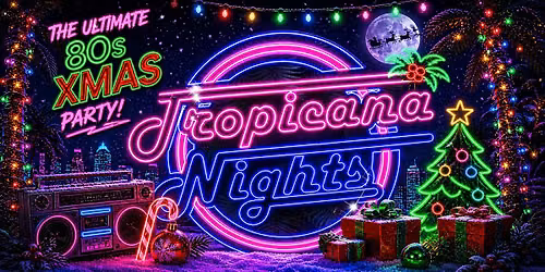 TROPICANA NIGHTS - THE ULTIMATE 80'S XMAS PARTY NIGHT, SOUTHEND, ESSEX!