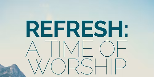 Refresh: A Time of Worship