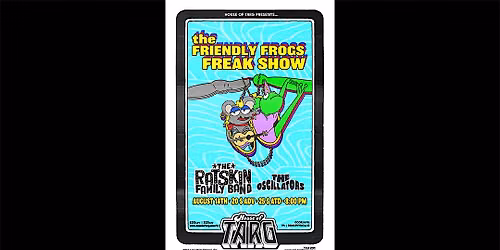 FRIENDLY FROGS FREAK SHOW + The Ratskin Family Band + The Oscillators