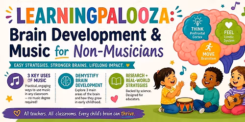LEARNINGPALOOZA: Brain Development  & Music for Non-Musicians
