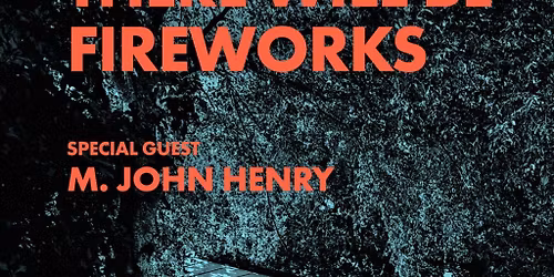 There Will Be Fireworks + M. John Henry