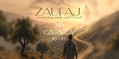 ZAUFAJ "Ja jestem drog\u0105 i prawd\u0105, i \u017cyciem"(J 14,6) Koncert Uwielbienia