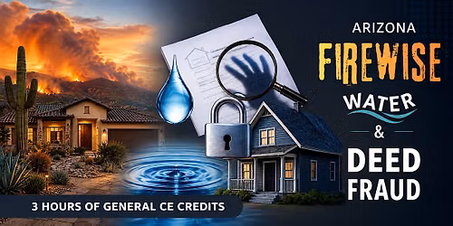Free Real Estate Agent CE Class: Arizona Firewise, Water, and Deed Fraud