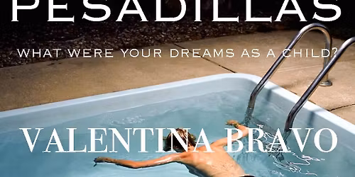 Valentina Bravo \u2013 Pesadillas, what were your dreams as a child?