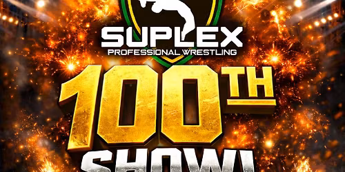 SUPLEX'S 100TH SHOW!