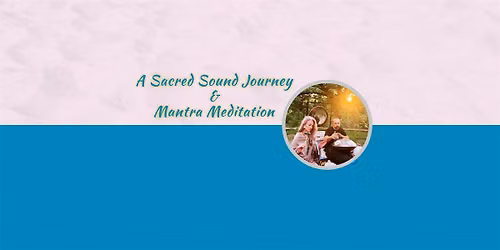 A Sacred Sound Journey & Mantra Meditation