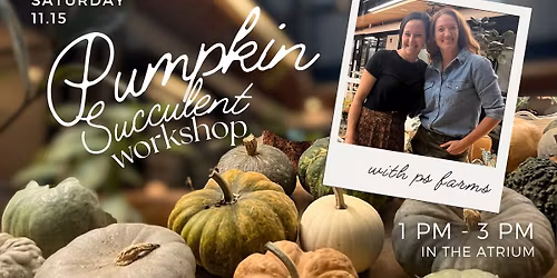 Pumpkin Succulent Workshop with PS Farms