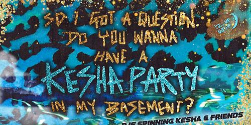 So I Got A Question. Do You Wanna Have A Ke$ha Party In My Basement? - Perth
