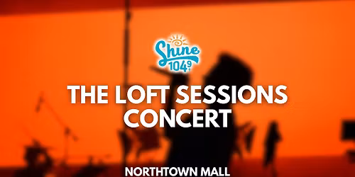 Shine 104.9 The Loft Sessions Concerts
