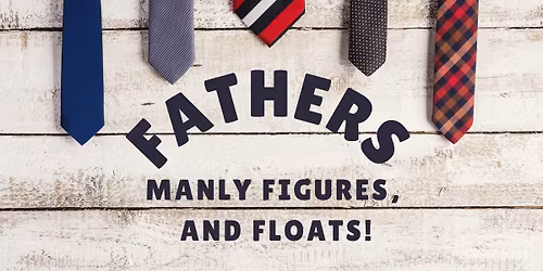 Fathers, Manly Figures, and Floats