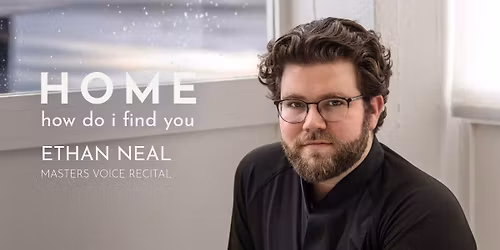 HOME: how do i find you | Ethan Neal Master's Voice Recital