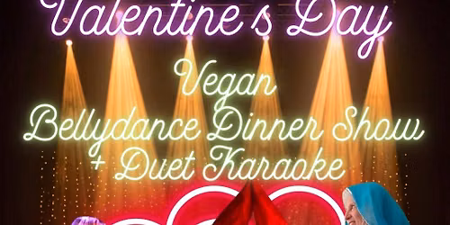 Valentine\u2019s Day Vegan Bellydance Dinner Show + Duet Karaoke