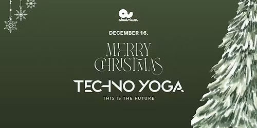 TECHNO YOGA \/ UV YOGA \/ XMAS & Season Closing - Akv\u00e1rium Klub - December 16.