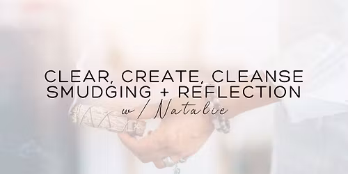 Clear, Create, Cleanse: Smudging + Reflection