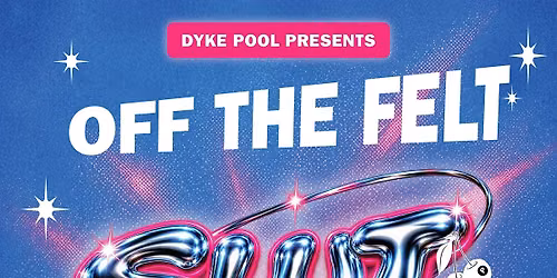 DYKE POOL PRESENTS OFF THE FELT DANCE PARTY (9pm Doors)