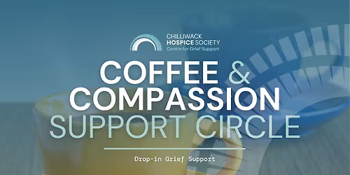 Chilliwack Hospice Society \u2014 Coffee & Compassion Support Circle | Drop-in Grief Support
