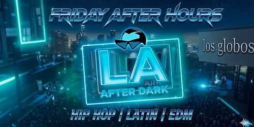 18+ FRIDAY AFTER HOURS LA AFTER DARK APRIL 17 LOS GLOBOS FREE TICKETS