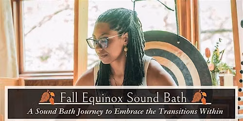 Fall Equinox Sound Bath : A Sound Bath to Embrace the Transitions Within