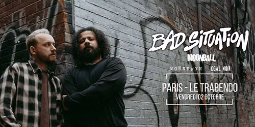 BAD SITUATION + MOONBALL + MONNEKYN + COAL NOIR \u2022 PARIS \u2022 TRABENDO