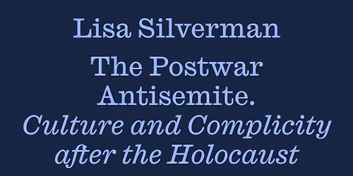 Lisa Silverman: The Postwar Antisemite. Culture and Complicity after the Holocaus