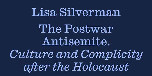 Lisa Silverman: The Postwar Antisemite. Culture and Complicity after the Holocaus