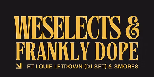 weselects & Frankly Dope w\/ Louie Letdown (DJ set) + Smores