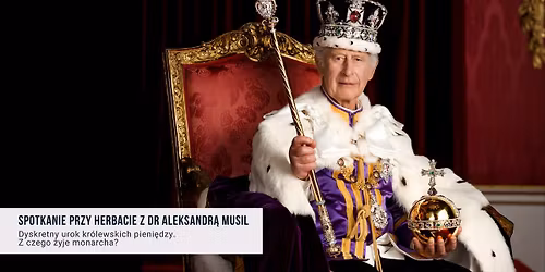 Dyskretny urok kr\u00f3lewskich pieni\u0119dzy \u2013 z czego \u017cyje monarcha | Spotkanie z dr Aleksandr\u0105 Musil