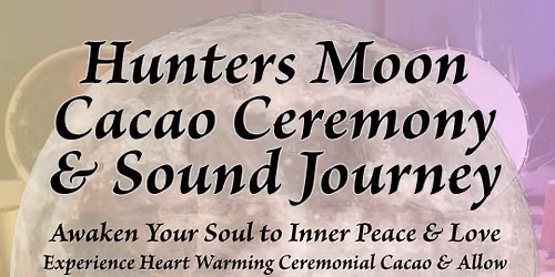 Hunters Moon Cacao Ceremony and Sound Journey \ud83c\udf15\ud83c\udff9