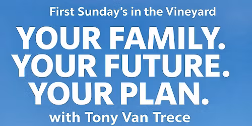 1st Sunday's in the Vineyard presents: Your Family. Your Future. Your Plan. with Tony Van Trece